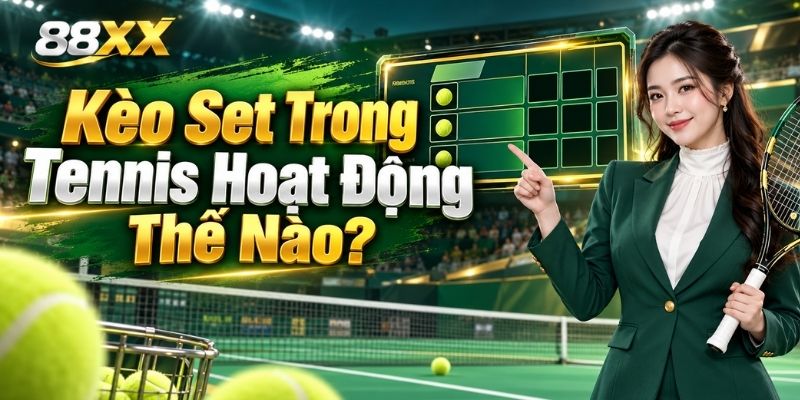 Kèo Set Trong Tennis Hoạt Động Thế Nào?