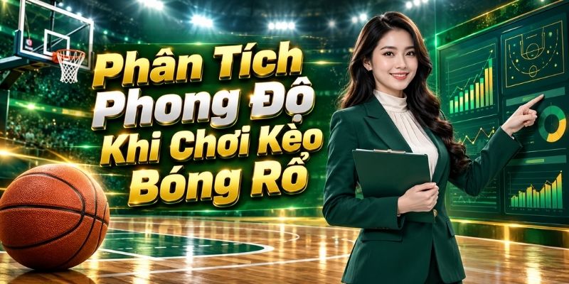 Phân Tích Phong Độ Khi Chơi Kèo Bóng Rổ