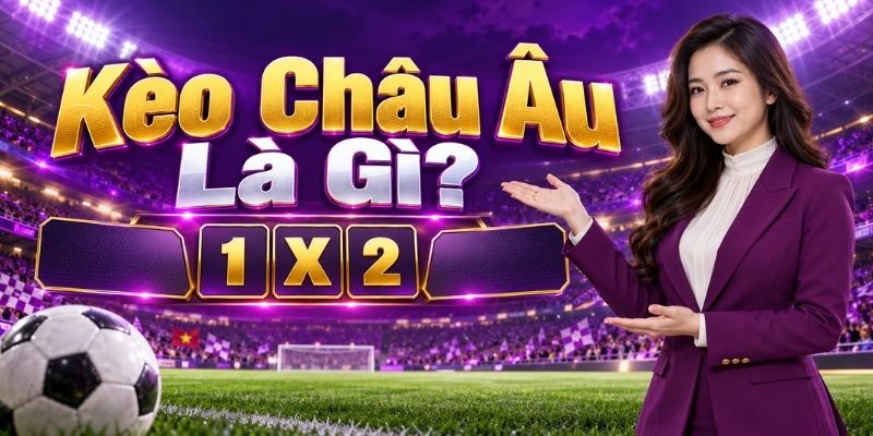Kèo Châu Âu Là Gì?