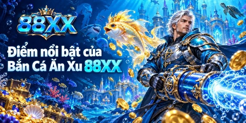 Điểm nổi bật của Bắn Cá Ăn Xu 88XX