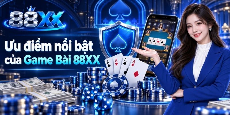 Ưu điểm nổi bật của Game Bài 88XX so với các game bài khác