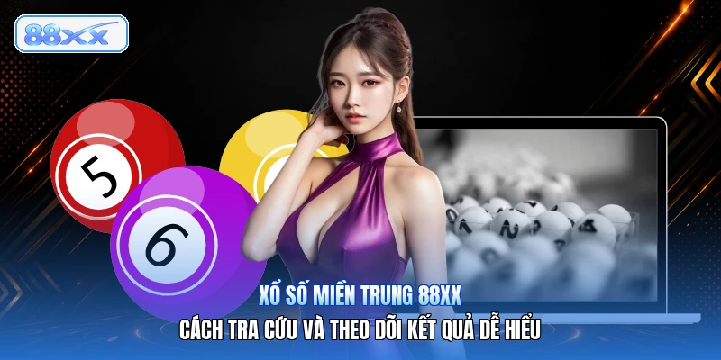 Xổ Số Miền Trung 88XX – Cách Tra Cứu Và Theo Dõi Kết Quả Dễ Hiểu